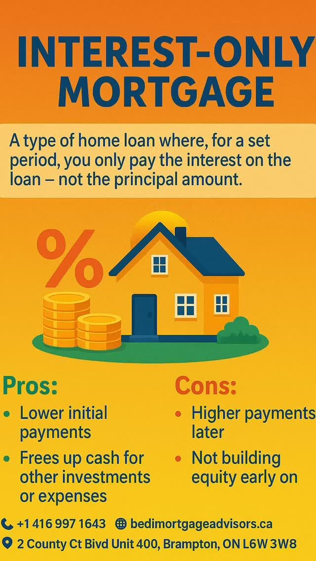 INTEREST-ONLY MORTGAGE: What You Need to Know!
Looking to reduce your monthly mortgage payments? An Interest-Only Mortgage might be the right solution for you.

For a set period, you only pay the interest—not the principal—helping you save cash for other investments or financial goals.

Pros:
	•	Lower monthly payments initially
	•	More cash flow for investing or business needs

Cons:
	•	Higher payments later
	•	Slower equity build

At Bedi Mortgage Advisors, we help you choose the right mortgage that fits your lifestyle and goals. Whether you’re a first-time homebuyer, real estate investor, or looking for mortgage refinancing, we’ve got your back!

⸻

Contact Us:
Bedi Mortgage Advisors
+1 416 997 1643
bedimortgageadvisors.ca
2 County Ct Blvd Unit 400, Brampton, ON L6W 3W8

⸻

#InterestOnlyMortgage #MortgageBrokerCanada #BramptonMortgage #MortgageSpecialist #FirstTimeHomeBuyer #MortgageRefinance #MortgageAdvice #HomeLoanHelp #InvestmentPropertyLoan #CashFlowStrategy #RealEstateTips #CanadianMortgageExpert #BediMortgageAdvisors #TorontoRealEstate #MortgageSolutions